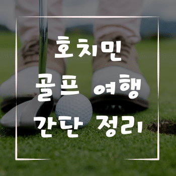 호치민 골프 여행 간단 정리